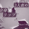 🔓3人責め全身リップ Short（7:00）